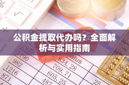 沙鹿公积金提取代办吗？全面解析与实用指南