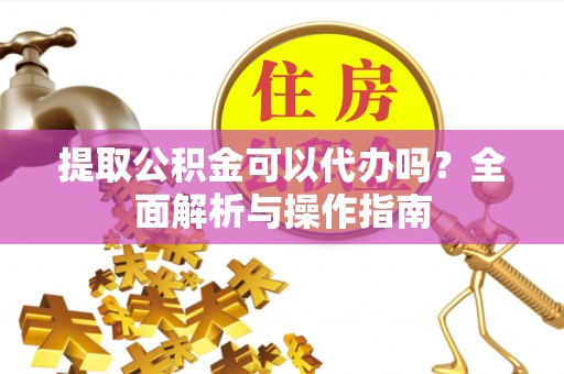 沙鹿提取公积金可以代办吗？全面解析与操作指南