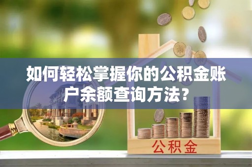 沙鹿如何轻松掌握你的公积金账户余额查询方法？