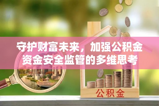 沙鹿守护财富未来，加强公积金资金安全监管的多维思考