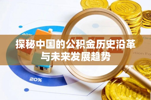 沙鹿探秘中国的公积金历史沿革与未来发展趋势