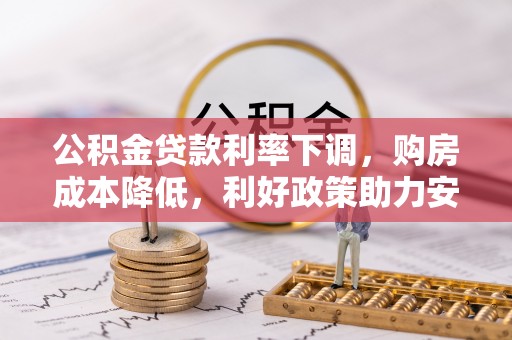 沙鹿公积金贷款利率下调，购房成本降低，利好政策助力安居梦想