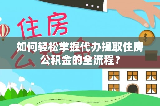 沙鹿如何轻松掌握代办提取住房公积金的全流程？
