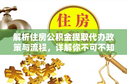 沙鹿解析住房公积金提取代办政策与流程，详解你不可不知的关键点