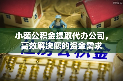 沙鹿小额公积金提取代办公司，高效解决您的资金需求