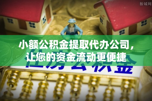 沙鹿小额公积金提取代办公司，让您的资金流动更便捷