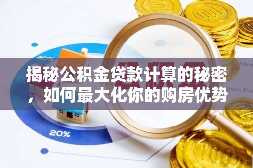 沙鹿揭秘公积金贷款计算的秘密，如何最大化你的购房优势
