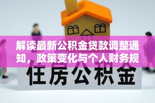 沙鹿解读最新公积金贷款调整通知，政策变化与个人财务规划
