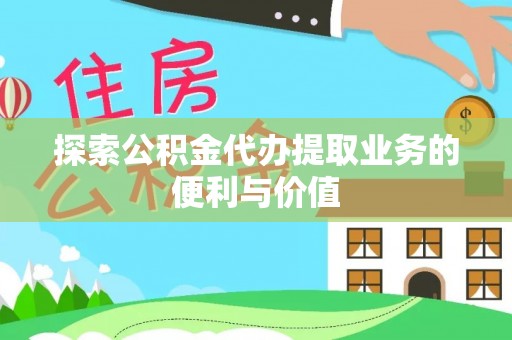 沙鹿探索公积金代办提取业务的便利与价值