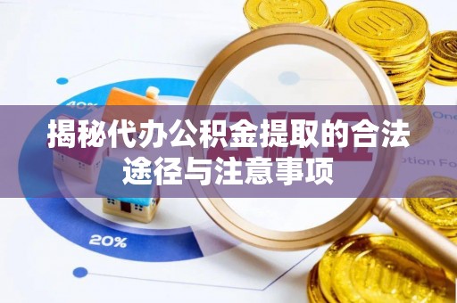 沙鹿揭秘代办公积金提取的合法途径与注意事项
