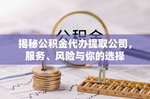 沙鹿揭秘公积金代办提取公司，服务、风险与你的选择