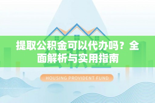 沙鹿提取公积金可以代办吗？全面解析与实用指南