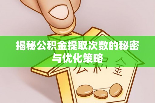 沙鹿揭秘公积金提取次数的秘密与优化策略