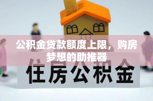 沙鹿公积金贷款额度上限，购房梦想的助推器