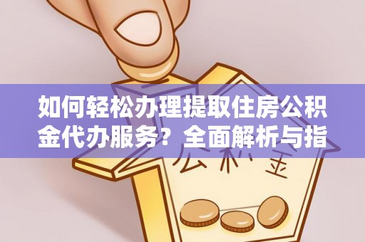 沙鹿如何轻松办理提取住房公积金代办服务？全面解析与指南