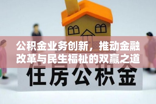 沙鹿公积金业务创新，推动金融改革与民生福祉的双赢之道
