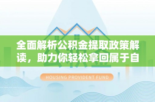 沙鹿全面解析公积金提取政策解读，助力你轻松拿回属于自己的钱