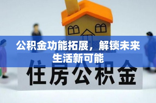 沙鹿公积金功能拓展，解锁未来生活新可能