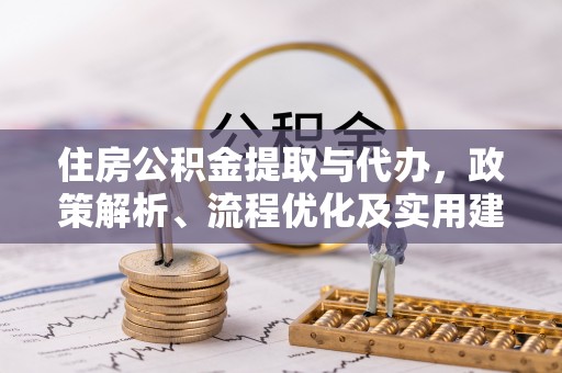 沙鹿住房公积金提取与代办，政策解析、流程优化及实用建议