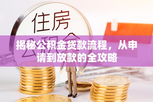 沙鹿揭秘公积金贷款流程，从申请到放款的全攻略
