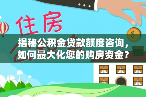 沙鹿揭秘公积金贷款额度咨询，如何最大化您的购房资金？