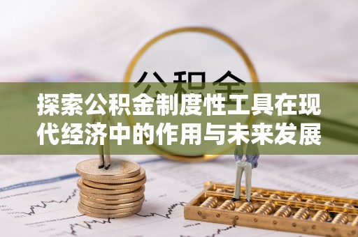 沙鹿探索公积金制度性工具在现代经济中的作用与未来发展