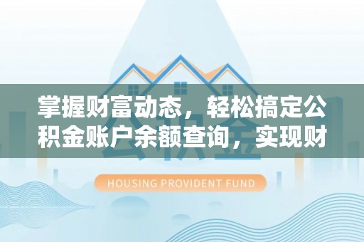 沙鹿掌握财富动态，轻松搞定公积金账户余额查询，实现财务自由第一步