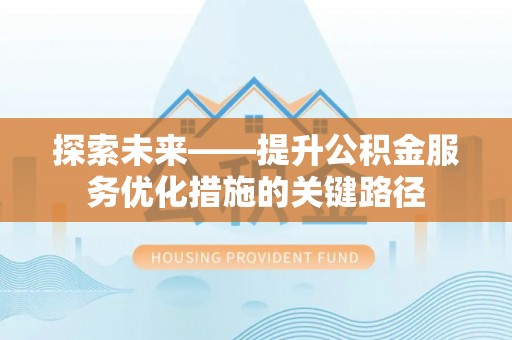 沙鹿探索未来——提升公积金服务优化措施的关键路径