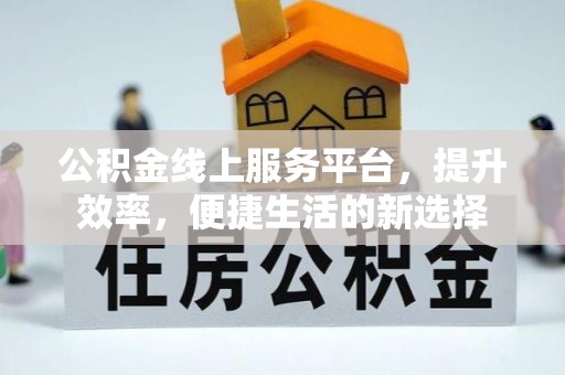 沙鹿公积金线上服务平台，提升效率，便捷生活的新选择