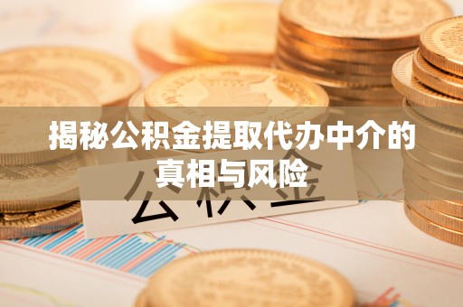 沙鹿揭秘公积金提取代办中介的真相与风险