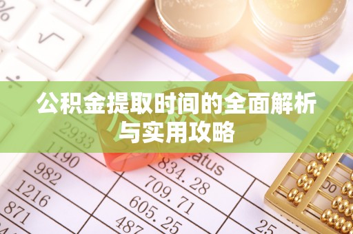 沙鹿公积金提取时间的全面解析与实用攻略