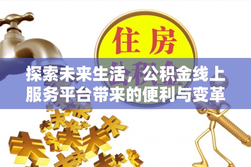 沙鹿探索未来生活，公积金线上服务平台带来的便利与变革