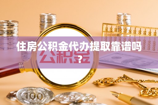 沙鹿住房公积金代办提取靠谱吗？