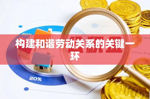 沙鹿构建和谐劳动关系的关键一环