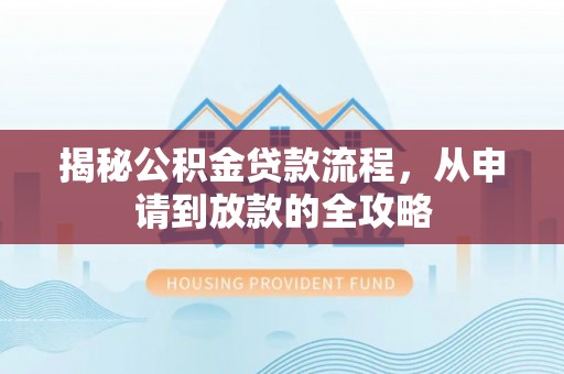 沙鹿揭秘公积金贷款流程，从申请到放款的全攻略