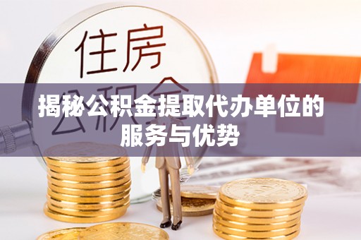 沙鹿揭秘公积金提取代办单位的服务与优势