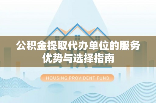沙鹿公积金提取代办单位的服务优势与选择指南