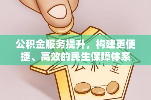沙鹿公积金服务提升，构建更便捷、高效的民生保障体系