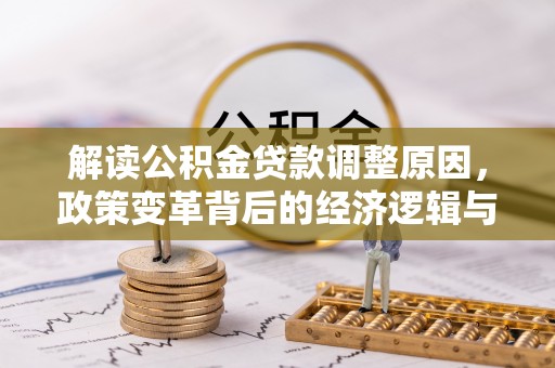 沙鹿解读公积金贷款调整原因，政策变革背后的经济逻辑与民生影响