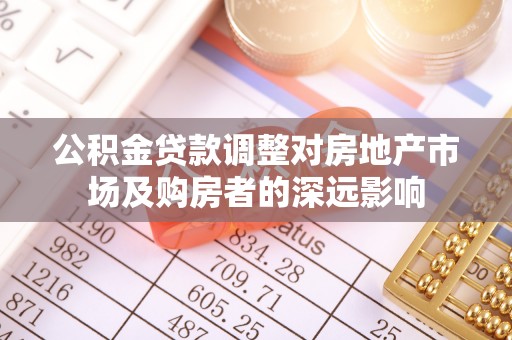 沙鹿公积金贷款调整对房地产市场及购房者的深远影响